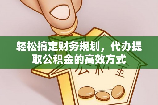 金山屯轻松搞定财务规划，代办提取公积金的高效方式