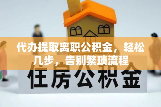 金山屯代办提取离职公积金，轻松几步，告别繁琐流程