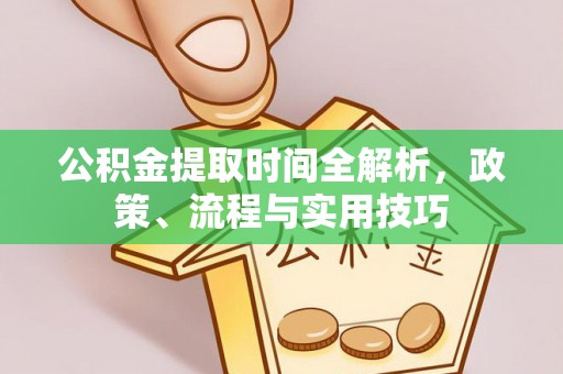 金山屯公积金提取时间全解析，政策、流程与实用技巧
