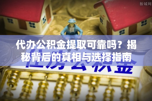 金山屯代办公积金提取可靠吗？揭秘背后的真相与选择指南