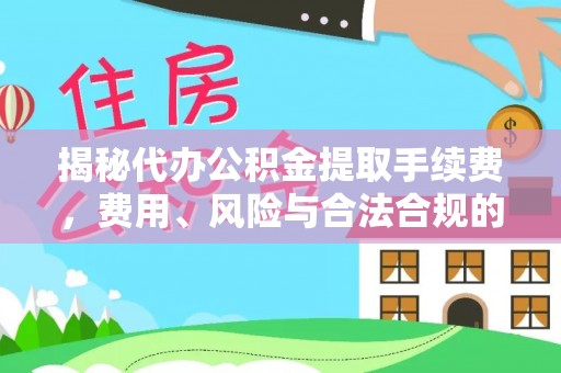 金山屯揭秘代办公积金提取手续费，费用、风险与合法合规的全解析