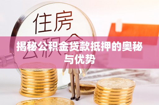 金山屯揭秘公积金贷款抵押的奥秘与优势