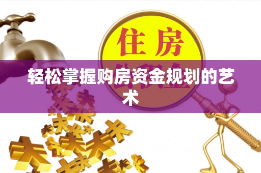金山屯轻松掌握购房资金规划的艺术
