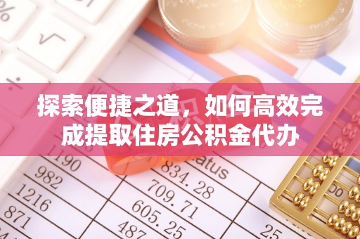 金山屯探索便捷之道，如何高效完成提取住房公积金代办