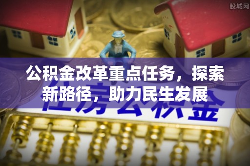 金山屯公积金改革重点任务，探索新路径，助力民生发展