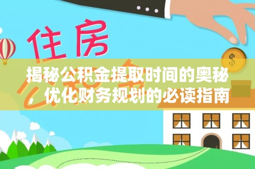 金山屯揭秘公积金提取时间的奥秘，优化财务规划的必读指南