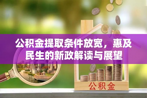 金山屯公积金提取条件放宽，惠及民生的新政解读与展望