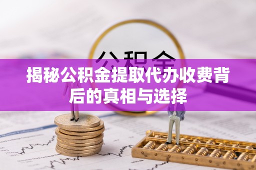 金山屯揭秘公积金提取代办收费背后的真相与选择