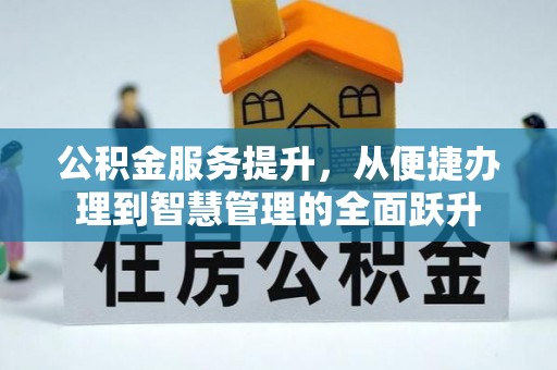 金山屯公积金服务提升，从便捷办理到智慧管理的全面跃升