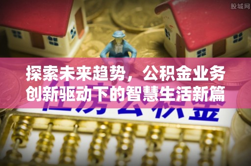 金山屯探索未来趋势，公积金业务创新驱动下的智慧生活新篇章