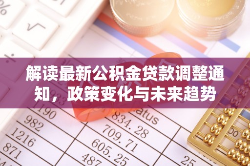 金山屯解读最新公积金贷款调整通知，政策变化与未来趋势