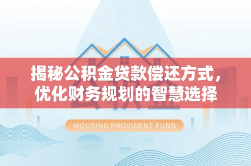 金山屯揭秘公积金贷款偿还方式，优化财务规划的智慧选择