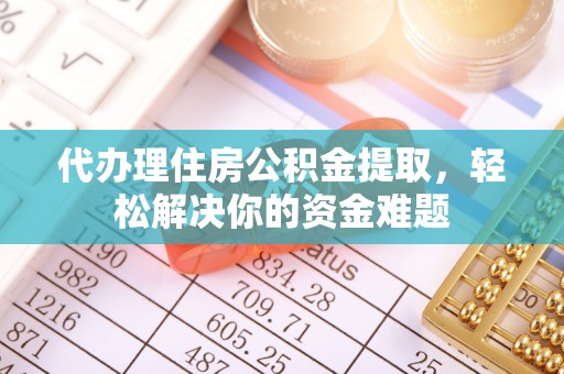金山屯代办理住房公积金提取，轻松解决你的资金难题
