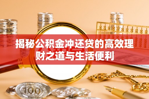 金山屯揭秘公积金冲还贷的高效理财之道与生活便利