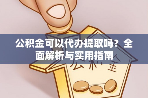 金山屯公积金可以代办提取吗？全面解析与实用指南