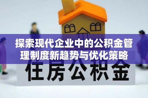 金山屯探索现代企业中的公积金管理制度新趋势与优化策略