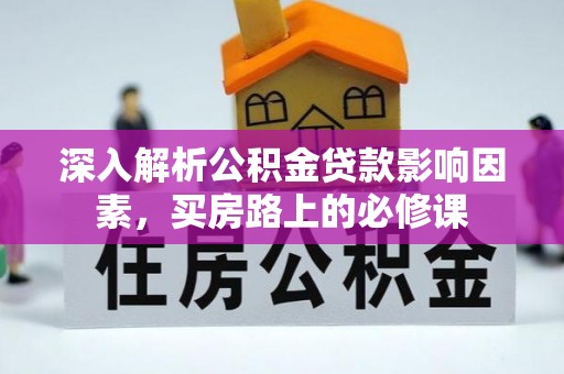 金山屯深入解析公积金贷款影响因素，买房路上的必修课