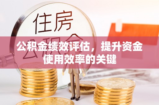 金山屯公积金绩效评估，提升资金使用效率的关键