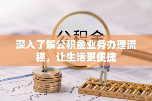 金山屯深入了解公积金业务办理流程，让生活更便捷