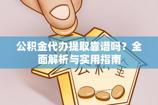 金山屯公积金代办提取靠谱吗？全面解析与实用指南