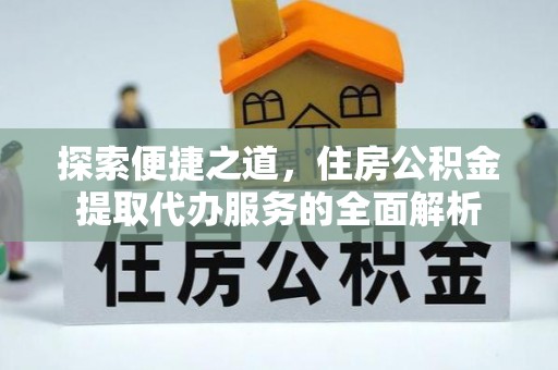 金山屯探索便捷之道，住房公积金提取代办服务的全面解析