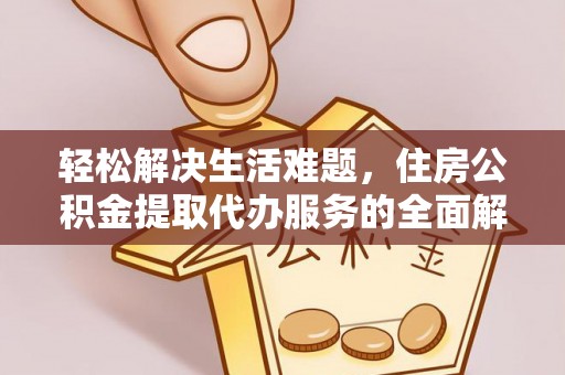 金山屯轻松解决生活难题，住房公积金提取代办服务的全面解析