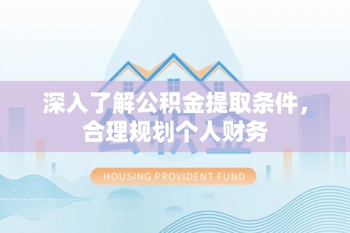 金山屯深入了解公积金提取条件，合理规划个人财务