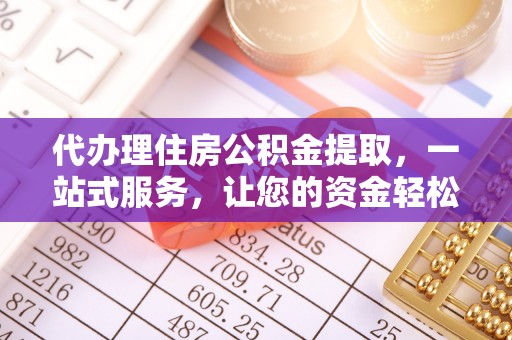 金山屯代办理住房公积金提取，一站式服务，让您的资金轻松到账
