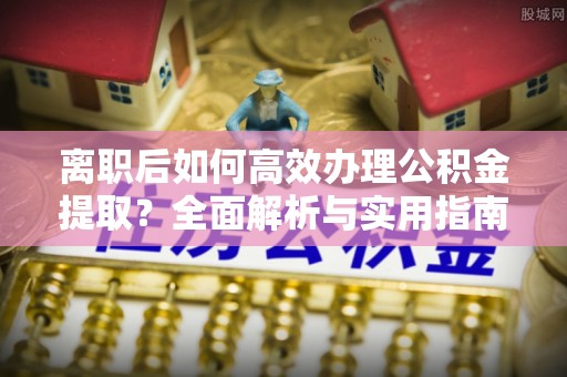 金山屯离职后如何高效办理公积金提取？全面解析与实用指南