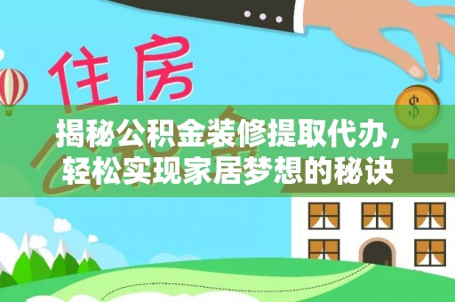 金山屯揭秘公积金装修提取代办，轻松实现家居梦想的秘诀