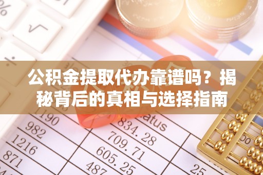 金山屯公积金提取代办靠谱吗？揭秘背后的真相与选择指南