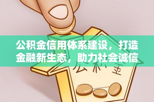 金山屯公积金信用体系建设，打造金融新生态，助力社会诚信发展