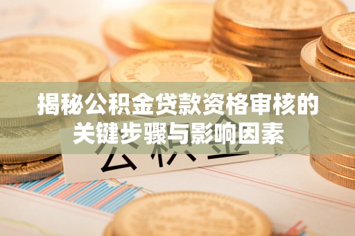 金山屯揭秘公积金贷款资格审核的关键步骤与影响因素