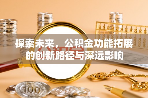 金山屯探索未来，公积金功能拓展的创新路径与深远影响