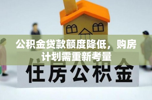 金山屯公积金贷款额度降低，购房计划需重新考量
