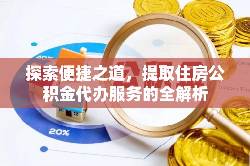 金山屯探索便捷之道，提取住房公积金代办服务的全解析