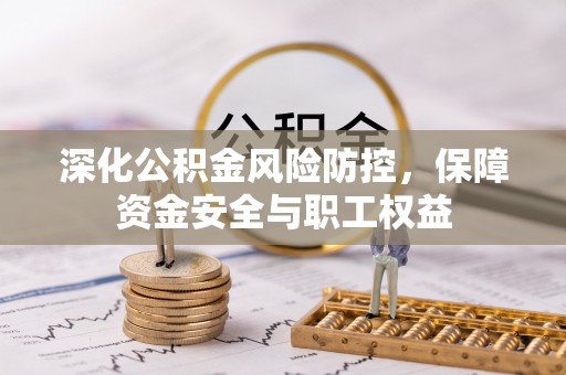 金山屯深化公积金风险防控，保障资金安全与职工权益