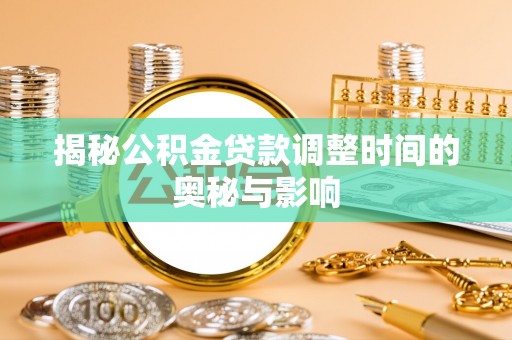 金山屯揭秘公积金贷款调整时间的奥秘与影响