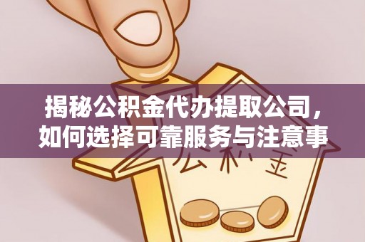 金山屯揭秘公积金代办提取公司，如何选择可靠服务与注意事项