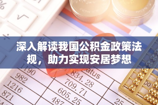 金山屯深入解读我国公积金政策法规，助力实现安居梦想