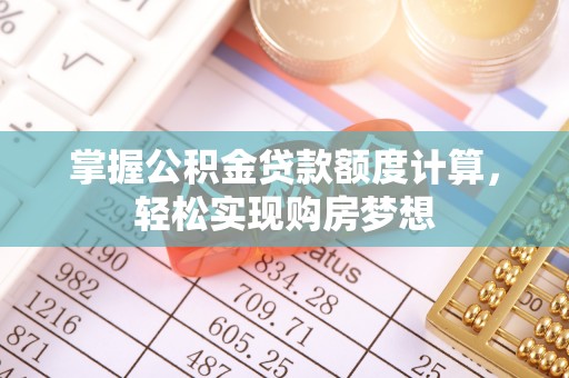 金山屯掌握公积金贷款额度计算，轻松实现购房梦想