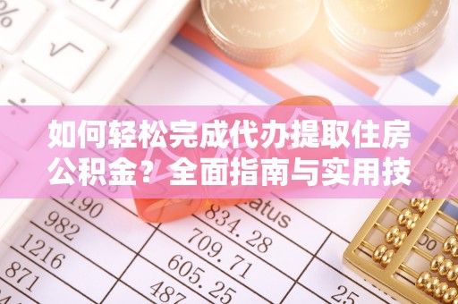 金山屯如何轻松完成代办提取住房公积金？全面指南与实用技巧