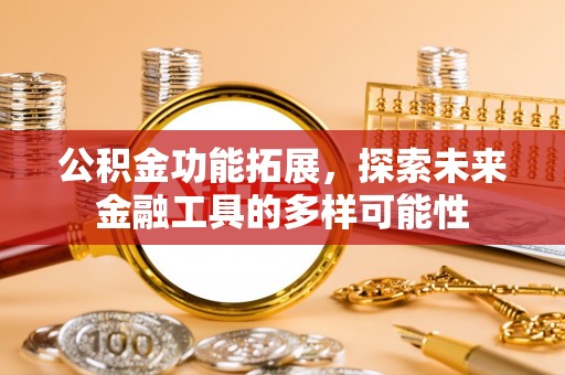 金山屯公积金功能拓展，探索未来金融工具的多样可能性