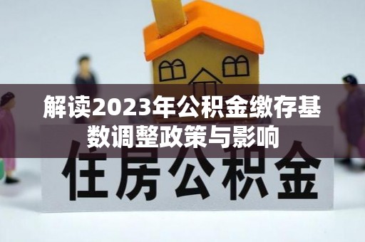 金山屯解读2023年公积金缴存基数调整政策与影响