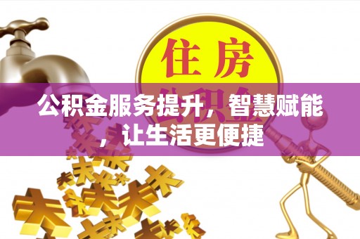 金山屯公积金服务提升，智慧赋能，让生活更便捷