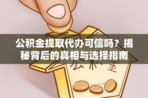 金山屯公积金提取代办可信吗？揭秘背后的真相与选择指南