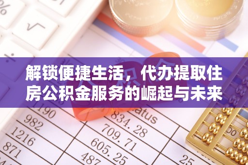 金山屯解锁便捷生活，代办提取住房公积金服务的崛起与未来