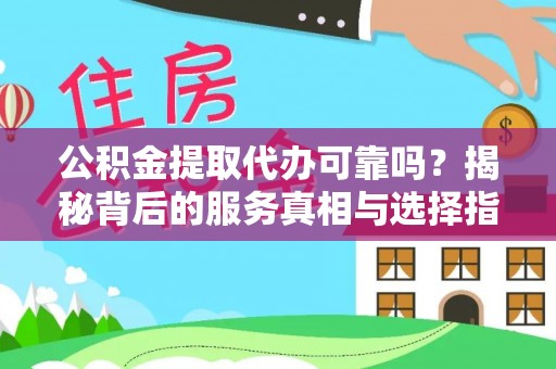 金山屯公积金提取代办可靠吗？揭秘背后的服务真相与选择指南