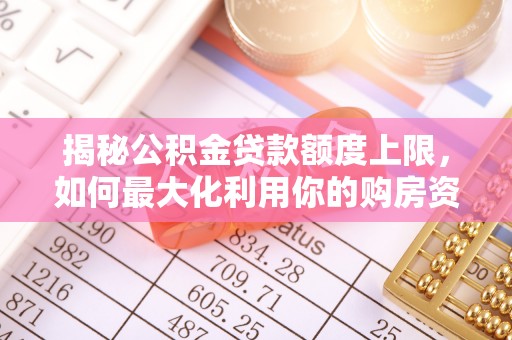 金山屯揭秘公积金贷款额度上限，如何最大化利用你的购房资金？