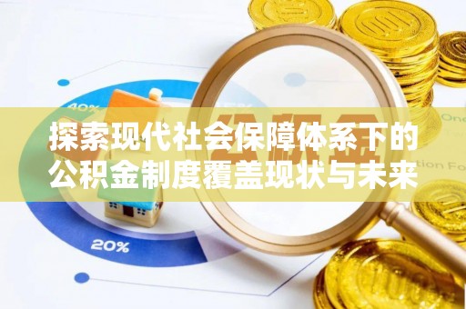 金山屯探索现代社会保障体系下的公积金制度覆盖现状与未来发展